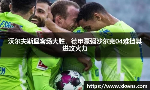 沃尔夫斯堡客场大胜，德甲豪强沙尔克04难挡其进攻火力