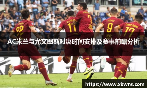 AC米兰与尤文图斯对决时间安排及赛事前瞻分析
